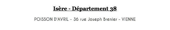  Isère - Département 38 POISSON D'AVRIL - 36 rue Joseph Brenier - VIENNE